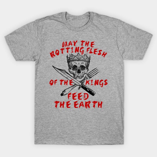 May The Rotting Flesh Of The Kings Feed The Earth - Eat The Rich, Anti Monarchy, Anti Capitalist T-Shirt by SpaceDogLaika